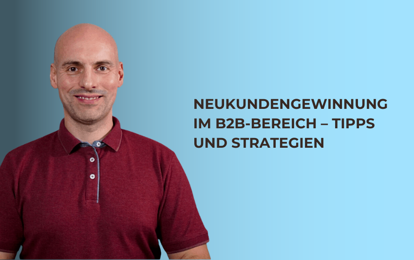 Neukundengewinnung im B2B Bereich - Tipps und Strategien