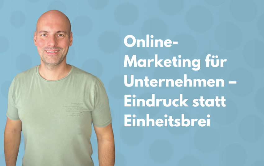 Online-Marketing für Unternehmen – Eindruck statt Einheitsbrei