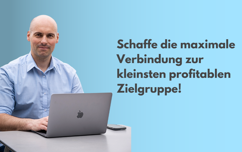 Schaffe die maximale Verbindung zur kleinsten profitablen Zielgruppe!